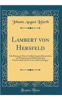 Lambert von Hersfeld: Ein Beitrag zu Seiner Critik; Inauguraldissertation zur Erlangung der Philosophischen Doctorwürde an der Universität Göttingen (Classic Reprint)