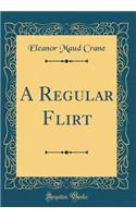 A Regular Flirt (Classic Reprint)