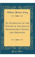 An Anthology of the Poetry of the Age of Shakespeare, Chosen and Arranged (Classic Reprint)