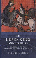 The Leper King and his Heirs: Baldwin IV and the Crusader Kingdom of Jerusalem(English)
