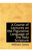 A Course of Lectures on the Figurative Language of the Holy Scripture