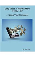 Easy Steps to Making More Money Now....Using Your Computer