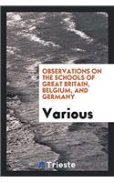 Observations on the Schools of Great Britain, Belgium, and Germany