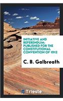 Initiative and Referendum: Published for the Constitutional Convention of 1912