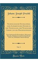 Technologische Encyklopádie, oder Alphabetisches Handbuch der Technologie, der Technischen Chemie und des Maschinenwesens, Vol. 1: Zum Gebrauche für Kameralisten, Ökonomen, Künstler, Fabrikanten und Gewerbtreibende Jeder Art; Abdampfen-Baumwollzeug