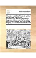 A True and Exact List of the Lords Spiritual and Temporal: Knights and Commissioners of Shires, Citizens and Burgesses of the Present Parliament of Great Britain: Together with Their Houses, Lodgings, and Us