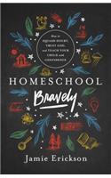 Homeschool Bravely: How to Squash Doubt, Trust God, and Teach Your Child with Confidence