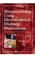 Micro-Machining Using Electrochemical Discharge Phenomenon