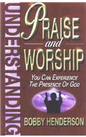 Understanding Praise and Worship: You Can Experience the Presence of God