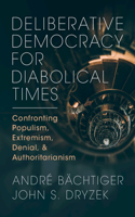 Deliberative Democracy for Diabolical Times