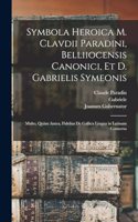 Symbola heroica m. Clavdii Paradini, Belliiocensis canonici, et d. Gabrielis Symeonis