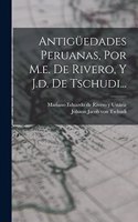 Antigüedades Peruanas, Por M.e. De Rivero, Y J.d. De Tschudi...