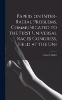 Papers on Inter-racial Problems, Communicated to the First Universal Races Congress, Held at the Uni