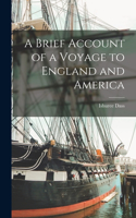 Brief Account of a Voyage to England and America