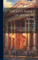 Java Bank = De Javasche Bank: A Short Description of its Organisation, Operations and General Policy / Supplemented by Some Notes on the Monetary System of Netherlands India