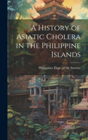 History of Asiatic Cholera in the Philippine Islands