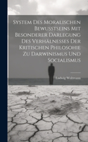 System Des Moralischen Bewusstseins Mit Besonderer Darlegung Des Verhälnesses Der Kritischen Philosohie Zu Darwinismus Und Socialismus