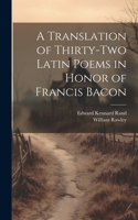 Translation of Thirty-Two Latin Poems in Honor of Francis Bacon