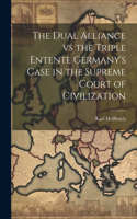 Dual Alliance vs the Triple Entente Germany's Case in the Supreme Court of Civilization