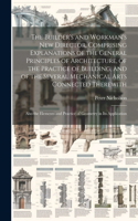 Builder's and Workman's new Director, Comprising Explanations of the General Principles of Architecture, of the Practice of Building, and of the Several Mechanical Arts Connected Therewith; Also the Elements and Practice of Geometry in its Applicat