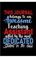 This Journal belongs to an Awesome Teaching Assistant: Assistant Teacher Appreciation Gift: Funny Blank Lined Notebook, Journal, Diary. Perfect Graduation Year End Inspirational Gifts for teachers & Best