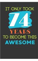 It Only Took 74 Years To Become This Awesome: Cute 74th Birthday Card Journal / Notebook / Diary / Greetings / Appreciation Quote Gift (6 x 9 - 110 Blank Lined Pages)