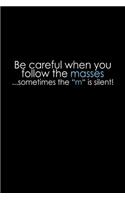 Be careful when you follow the masses... sometimes the "M" is silent!: Notebook - Journal - Diary - 110 Lined pages