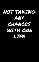 Not Taking Any Chances With One Life: A soft cover blank lined journal to jot down ideas, memories, goals, and anything else that comes to mind.