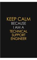 Keep Calm Because I Am A Technical Support Engineer