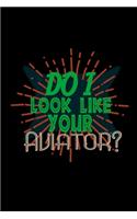 Do I look like your aviator?