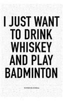 I Just Want to Drink Whiskey and Play Badminton: A 6x9 Inch Matte Softcover Notebook Diary with 120 Blank Lined Pages and a Funny Gaming Sports Cover Slogan