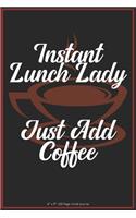 Instant Lunch Lady Just Add Coffee: 6 X 9 100 Page Lined Journal