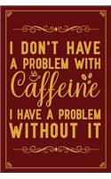 I don't have a problem with caffeine I have a problem without It: Notebook to Write in for Mother's Day, Mother's day Coffee gifts, Coffee journal, Coffee notebook, Coffee mom gifts