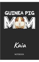 Guinea Pig Mom - Kaia - Notebook: Cute Blank Lined Personalized & Customized Guinea Pig Name School Notebook / Journal for Girls & Women. Funny Guinea Pig Accessories & Stuff. First 
