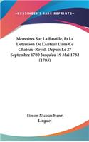 Memoires Sur La Bastille, Et La Detention De L'Auteur Dans Ce Chateau-Royal, Depuis Le 27 Septembre 1780 Jusqu'au 19 Mai 1782 (1783)
