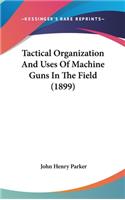 Tactical Organization and Uses of Machine Guns in the Field (1899)