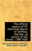 The Official Papers of Sir Nathaniel Bacon of Stiffkey, Norfolk, as Justice of the Peace, 1580-1620