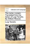 Nurse, a Poem. Translated from the Italian of Luigi Tansillo. by William Roscoe.