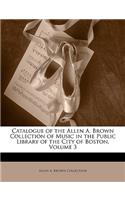 Catalogue of the Allen A. Brown Collection of Music in the Public Library of the City of Boston, Volume 3