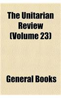 The Unitarian Review Volume 23: (English)