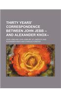 Thirty Years' Correspondence Between John Jebb -- And Alexander Knox--: (English)