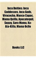 Inca Deities: Inca Goddesses, Inca Gods, Viracocha, Manco Cpac, Mama Quilla, Apocatequil, Supay, Sara Mama, Ka-Ata-Killa, Mama Ocllo