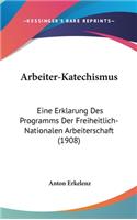 Arbeiter-Katechismus: Eine Erklarung Des Programms Der Freiheitlich-Nationalen Arbeiterschaft (1908)