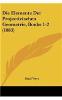 Die Elemente Der Projectivischen Geometrie, Books 1-2 (1883)