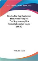 Geschichte Der Deutschen Staatsverfassung Bis Zur Begrundung Des Constitutionellen Staats (1879)