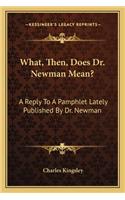 What, Then, Does Dr. Newman Mean?: A Reply To A Pamphlet Lately Published By Dr. Newman(English)