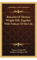 Remains Of Thomas Wright Hill, Together With Notices Of His Life