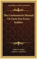 The Cantonment Manual or Facts for Every Soldier