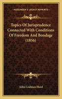 Topics Of Jurisprudence Connected With Conditions Of Freedom And Bondage (1856): (English)