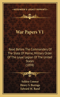 War Papers V1: Read Before The Commandery Of The State Of Maine, Military Order Of The Loyal Legion Of The United States (1898)